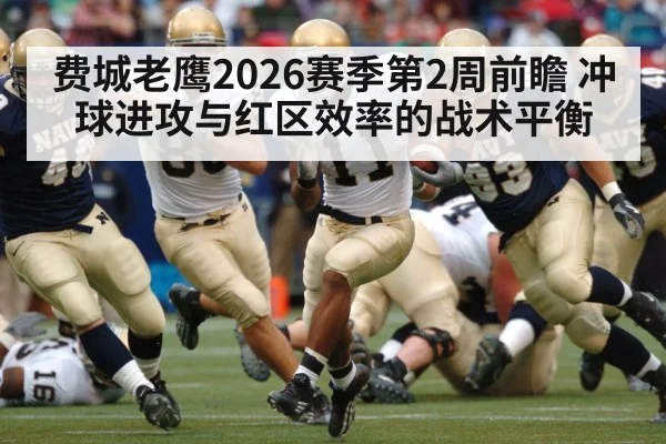 费城老鹰2026赛季第2周前瞻 冲球进攻与红区效率的战术平衡